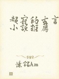 超宠的古言穿越小说推荐