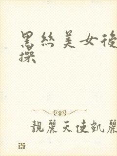 黑丝美女后入爆操