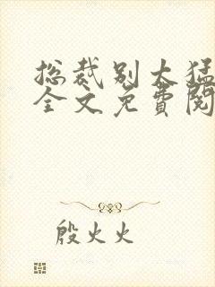 总裁别太猛小说全文免费阅读