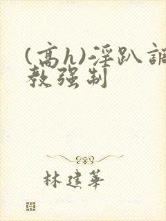 (高h)淫趴调教强制