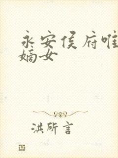 永安侯府唯一的嫡女