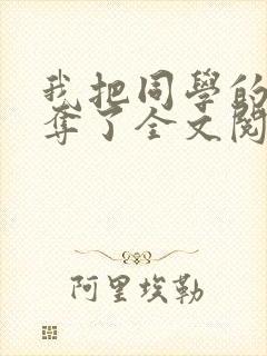 我把同学的妈妈夺了全文阅读笔趣阁