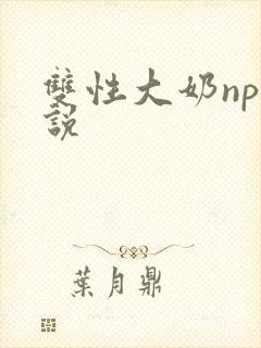 双性大奶np小说
