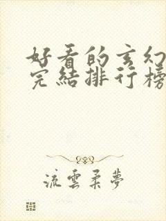 好看的玄幻小说完结排行榜前十名