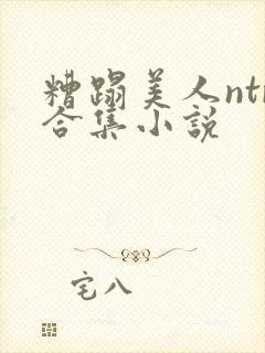 糟蹋美人ntr合集小说