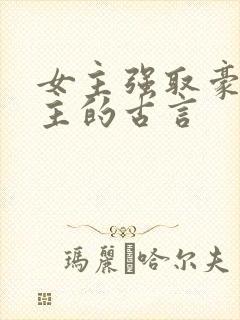 女主强取豪夺男主的古言