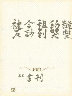 被合租的糙汉室友吵到哭双男笔趣阁无错别字