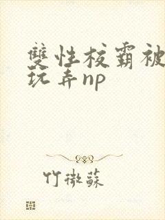 双性校霸被下药玩弄np