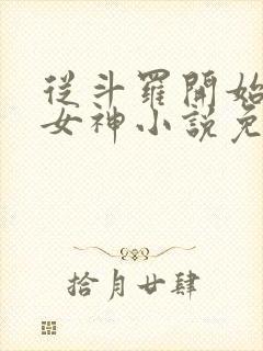 从斗罗开始俘获女神小说免费阅读全文作者