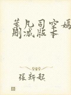 叶凡司空嫣然无删减版本