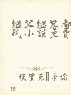 继父继兄都暗恋我小说免费阅读全文