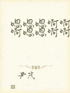 嗯嗯嗯啊啊啊啊啊嗯嗯啊啊