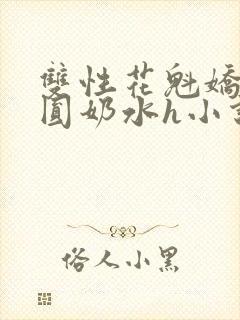 双性花魁娇喘浑圆奶水h小说