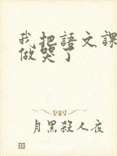 我把语文课代表做哭了