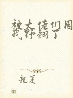 被大佬们团宠后我野翻了