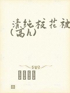 清纯校花被调教(高h)