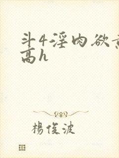 斗4淫肉欲黄文高h
