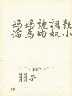 妈妈被调教喷水沦为肉奴小说封面