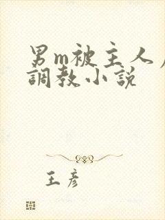 男m被主人虐玩调教小说