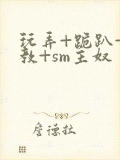 玩弄+跪趴+调教+sm主奴