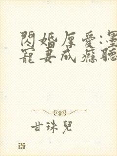 闪婚厚爱:墨少宠妻成瘾听书完整版