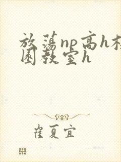 放荡np高h校园教室h