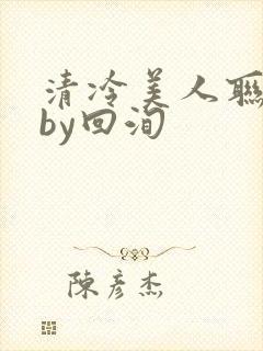 清冷美人联姻后by回洵封面