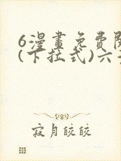 6漫画免费阅读(下拉式)六漫画官网