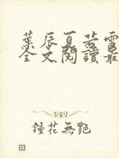 叶辰夏若雪小说全文阅读最新章节封面