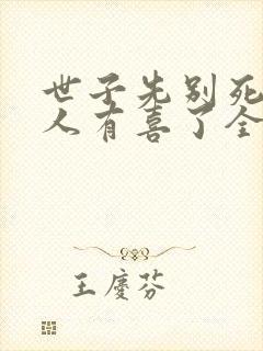 世子先别死,夫人有喜了全书