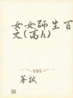 女女师生百合爽文(高h)