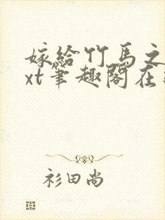 嫁给竹马之后txt笔趣阁在线阅读