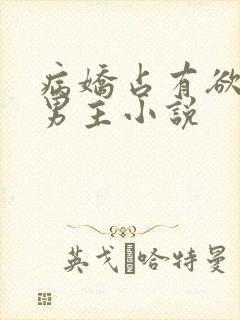 病娇占有欲强的男主小说