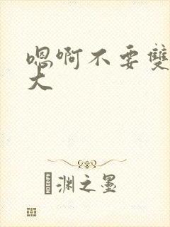 嗯啊不要双性好大