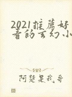 2021推荐好看的玄幻小说完本