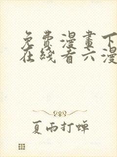 免费漫画下拉式在线看六漫画