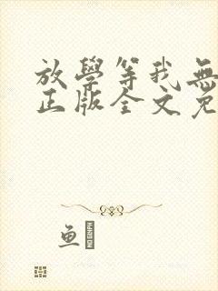 放学等我无删减正版全文免费阅读