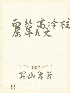 白丝高冷校花的屈辱h文