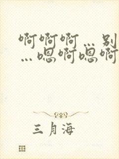 啊啊啊…别进去…嗯啊嗯啊…含着…男男