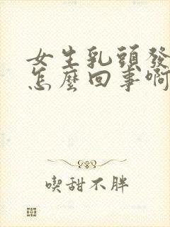 女生乳头发痒是怎么回事啊