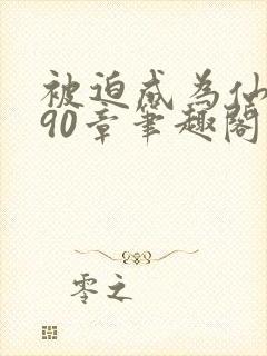 被迫成为仙家妻90章笔趣阁免费阅读