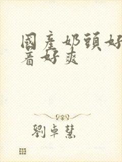 国产奶头好大揉着好爽