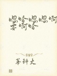 嗯哈嗯嗯啊啊不要啊哈