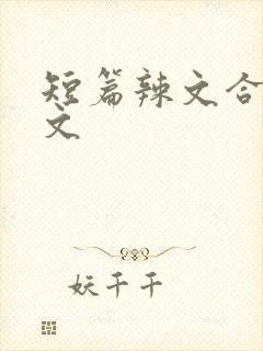 短篇辣文合集h文