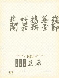 我叫杨华强笔趣阁最新章节无弹窗