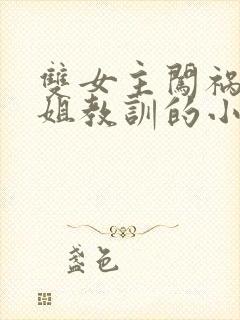 双女主闯祸被姐姐教训的小说封面