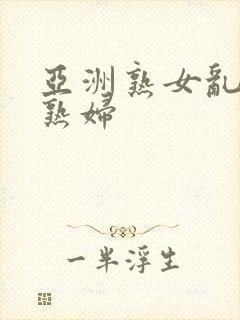 亚洲熟女乱熟乱熟妇