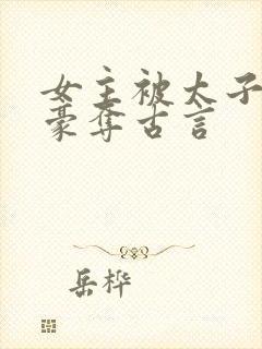 女主被太子强取豪夺古言