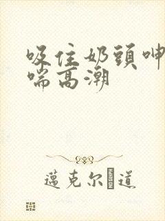 吸住奶头呻吟娇喘高潮封面