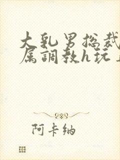大乳男总裁被下属调教h玩弄封面